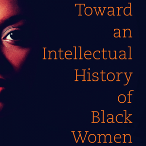 book cover with photo of face and text "Toward an Intellectual History of Black Women"