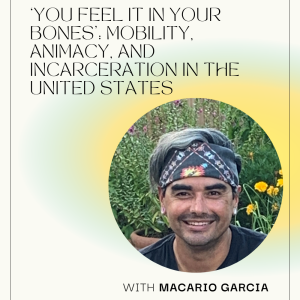 photo of Macario Garcia with text that says 'You Feel it in Your bones': Mobility, Animacy, and Incarceration in the United States