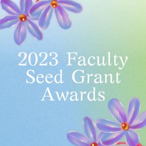 2023 Faculty Seed Grant Awards