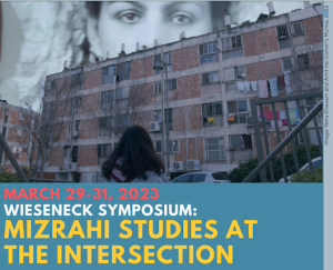 MARCH 29-31, 2023 WIESENECK SYMPOSIUM: MIZRAHI STUDIES AT THE INTERSECTION