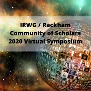 IRWG/Rackham Community of Scholars 2020 Virtual Symposium