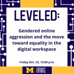 square graphic with maize and blue border, text "Leveled" Gendered online aggression and the move toward equality in the digital workplace"