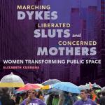 book cover with photograph of protestors carrying umbrellas and wearing purple t-shirts with the word "dyke". Photo appears to be a city, such as New York. The book title reads "Marching Dykes, Liberated Sluts, and Concerned Mothers: Women Transforming Public Space by Elizabeth Currans"