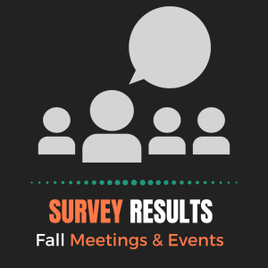 Decorative image with black background and gray icons of people with a speech bubble. Text below in orange and white reads Survey Results: Fall Meetings & Events