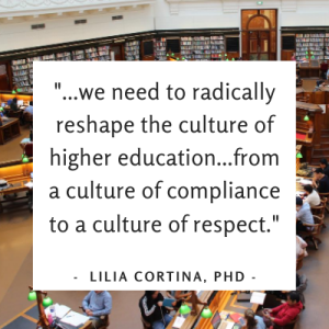 photo of college library with quote ""...we need to radically reshape the culture of higher education...from a culture of compliance to a culture of respect." - Lilia Cortina, PhD