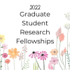 decorative image with colorful flowers. Text reads "2022 Graduate Student Research Fellowships"