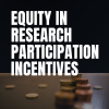 image with black background and blurry photo of stacks of coins. Text in white reads "Equity in Research Participation Incentives"